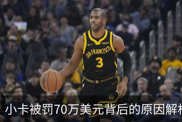 小卡被罚70万美元背后的原因解析